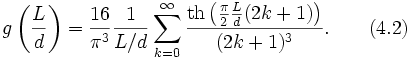 g\left(\frac{L}{d}\right)=\frac{16}{\pi^3}\frac{1}{L/d}\sum^{\infty}_{k=0}{\frac{\mathrm{th}\left(\frac{\pi}{2}\frac{L}{d}(2k+1)\right)}{(2k+1)^3}}.\qquad (4.2)