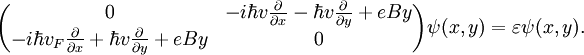 
\begin{pmatrix} 
0 &amp;amp; -i\hbar v\frac{\partial}{\partial x}-\hbar v\frac{\partial}{\partial y}+eBy\\ 
-i\hbar v_F\frac{\partial}{\partial x}+\hbar v\frac{\partial}{\partial y}+eBy &amp;amp; 0 
\end{pmatrix}\psi(x,y)=\varepsilon\psi(x,y).
