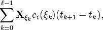  \sum_{k=0}^{\ell-1} \mathbf{X}_{\xi_k} e_i(\xi_k) (t_{k+1} - t_k), 