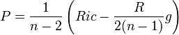 P=\frac{1}{n - 2} \left(Ric -\frac{ R}{2 (n-1)} g\right)\, 