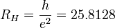 R_H = \frac{h}{e^2} = 25.8128 \ 