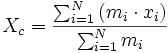  X_c = { \sum_{i=1}^N \left( m_i \cdot x_i \right) \over \sum_{i=1}^N m_i } 
