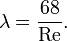  \lambda = \frac{68}{\mathrm{Re}}.