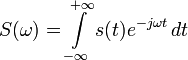 S(\omega) = \int\limits_{-\infty}^{+\infty} s(t)e^{-j\omega t}\,dt