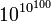 10^{10^{100}}