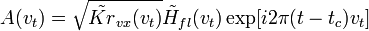  A(v_t) = \sqrt{\tilde{Kr}_{vx}(v_t)} \tilde{H}_{fl}(v_t) \exp [i2\pi (t-t_c)v_t] \,\! 