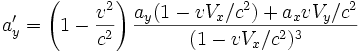 a'_y = \left({1 - {v^2 \over c^2}}\right) {a_y(1 - vV_x/c^2)+a_xvV_y/c^2 \over (1 - vV_x/c^2)^3}