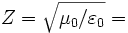 Z = \sqrt{\mu_0/\varepsilon_0} =