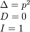 \begin{array}{l} \Delta = p^2 \\ D = 0 \\ I = 1 \end{array}