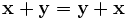 \mathbf{x} + \mathbf{y} = \mathbf{y} + \mathbf{x}