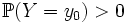 \mathbb{P}(Y = y_0) &amp;gt; 0
