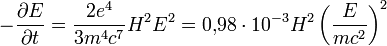 -\frac{\partial E}{\partial t}=\frac{2e^4}{3m^4c^7}H^2E^2=0{,}98\cdot 10^{-3}H^2\left(\frac{E}{mc^2}\right)^2