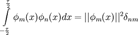 \int\limits_{-\frac{\tau}{2}}^{\frac{\tau}{2}}\phi_m(x)\phi_n(x)dx = ||\phi_m(x)||^2\delta_{nm} 