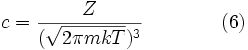  c = \frac {Z} {(\sqrt {2 \pi mkT}) ^ 3} \qquad\qquad (6) 
