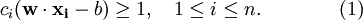 c_i(\mathbf{w}\cdot\mathbf{x_i} - b) \ge 1, \quad 1 \le i \le n.\qquad\qquad(1)