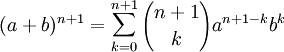 (a+b)^{n+1} = \sum_{k=0}^{n+1} {{n+1} \choose k } a ^ {n+1-k} b ^ {k} 