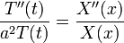 
\dfrac{T''(t)}{a^2 T(t)}=\dfrac{X''(x)}{X(x)}