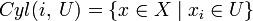 Cyl(i,;U) = {xin Xmid x_iin U}