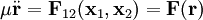 
\mu \ddot\mathbf{r} = \mathbf{F}_{12}(\mathbf{x}_{1},\mathbf{x}_{2}) = \mathbf{F}(\mathbf{r})
