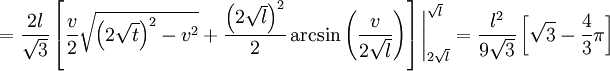  = \frac{2l}{ \sqrt{3}} \left[ \frac{v}{2} \sqrt{ \left( 2 \sqrt{t} \right)^2 - v^2} + \frac{ \left(2 \sqrt{l} \right)^2}{2} \arcsin \left( \frac{v}{2 \sqrt{l}} \right) \right] \Bigg|^\sqrt{l}_{2\sqrt{l}} = \frac{l^2} {9 \sqrt{3}} \left[ \sqrt{3} - \frac{4}{3} \pi \right]