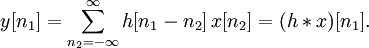 y[n_1] = \sum_{n_2=-\infty}^{\infty} h[n_1 - n_2] \, x[n_2] = (h * x) [n_1].