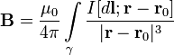 \mathbf B = {\mu_0 \over 4\pi} \int\limits_\gamma \frac{I[d\mathbf{l};\mathbf{r} - \mathbf{r}_0]}{|\mathbf r - \mathbf{r}_0 |^3}
