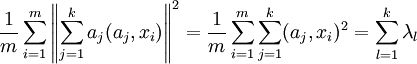 \frac{1}{m} \sum_{i=1}^m \left\Vert \sum_{j=1}^k a_j (a_j, x_i) \right \Vert ^2=
\frac{1}{m} \sum_{i=1}^m  \sum_{j=1}^k (a_j, x_i)^2=\sum_{l=1}^k \lambda_l 