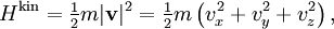 
H^{\mathrm{kin}} = \tfrac12 m |\mathbf{v}|^2 = \tfrac{1}{2} m\left( v_{x}^{2} + v_{y}^{2} + v_{z}^{2} \right),
