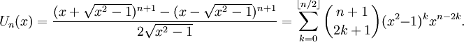 U_n(x)=\frac{(x+\sqrt{x^2-1})^{n+1}-(x-\sqrt{x^2-1})^{n+1}}{2\sqrt{x^2-1}} = \sum_{k=0}^{\lfloor n/2\rfloor} \binom{n+1}{2k+1} (x^2-1)^k x^{n-2k}.