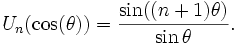  U_n(\cos(\theta)) = \frac{\sin((n+1)\theta)}{\sin\theta}. 