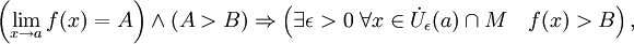 \left( \lim\limits_{x \to a} f(x) = A \right) \wedge ( A &amp;gt; B ) \Rightarrow \left( \exists \epsilon &amp;gt;0\; \forall x \in \dot{U}_{\epsilon}(a) \cap M \quad f(x) &amp;gt; B\right),