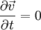  \frac{\partial \vec v}{\partial t} = 0 