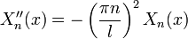 X''_n(x)=-\left(\frac{\pi n}{l}\right)^2 X_n(x)