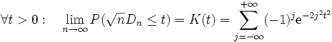 \forall t&amp;gt;0: \quad \lim_{n \to \infty}P(\sqrt{n} D_n \leq t)=K(t)=\sum_{j=-\infty}^{+\infty}(-1)^j \mathrm{e}^{-2j^2t^2}\!