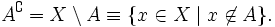 A^{\complement} = X \setminus A \equiv \{ x\in X \mid x \not\in A\}.