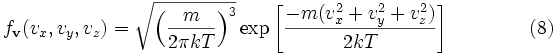  f_\mathbf {v} (v_x, v_y, v_z) = \sqrt {\left (\frac {m} {2 \pi kT} \right) ^3} \exp \left [\frac {-m (v_x^2 + v_y^2 + v_z^2)} {2kT} \right] \qquad\qquad (8) 