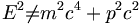 E^2 \not = m^2 c^4 + p^2 c^2