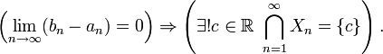 \left(\lim\limits_{n \to \infty} (b_n - a_n) = 0 \right) \Rightarrow \left( \exists ! c\in \mathbb{R}\; \bigcap\limits_{n=1}^{\infty}X_n = \{c\} \right).