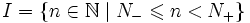 I=\{n\in\mathbb N\mid N_{-}\leqslant n&lt;N_{+}\}