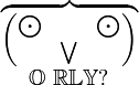 \begin{matrix} \overbrace{ \left( \begin{matrix} \bigodot &amp;amp; &amp;amp; \bigodot \\ &amp;amp; \bigvee &amp;amp; \end{matrix} \right) } \\ \mathbb{O}\ \mathbb{R}\mathbb{L}\mathbb{Y}\mathbb{?}\end{matrix}