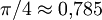 \pi / 4 \approx 0{,}785