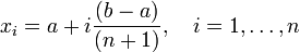 x_i=a+i\frac{\left(b-a\right)}{(n+1)},\quad i=1,\ldots,n\,\!