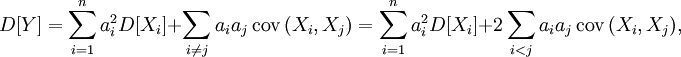 D[Y] = \sum\limits_{i=1}^n a_i^2 D[X_i] + \sum\limits_{i\not = j} a_i a_j\,\operatorname{cov}\,(X_i,X_j) = \sum\limits_{i=1}^n a_i^2 D[X_i] + 2 \sum\limits_{i &amp;lt; j} a_i a_j\,\operatorname{cov}\,(X_i,X_j),