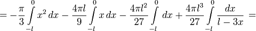  = - \frac{ \pi}{3} \int\limits_{-l}^{0} x^2\,dx - \frac{4 \pi l}{9} \int\limits_{-l}^{0} x\,dx - \frac{4 \pi l^2}{27} \int\limits_{-l}^{0}\,dx + \frac{4 \pi l^3}{27} \int\limits_{-l}^{0} \frac{dx}{l - 3x}\,= 