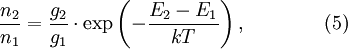 
          \frac{n_2}{n_1}  = \frac{g_2}{g_1} \cdot \mathrm{exp}	\left(- \frac{E_2-E_1}{kT} \right),         \qquad\qquad (5)
