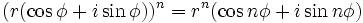 (r(\cos \phi + i \sin \phi))^n = r^n(\cos n\phi + i \sin n\phi) \ 