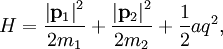 
H = 
\frac{\left| \mathbf{p}_{1} \right|^{2}}{2m_{1}} + 
\frac{\left| \mathbf{p}_{2} \right|^{2}}{2m_{2}} + 
\frac{1}{2} a q^{2},
