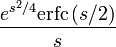     {e^{s^2/4} \operatorname{erfc} \left(s/2\right) \over s}