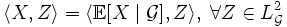 \langle X, Z \rangle = \langle \mathbb{E}[X\mid \mathcal{G}] , Z\rangle,\; \forall Z \in L^2_{\mathcal{G}}