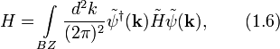 
H=\int\limits_{BZ}\frac{d^2k}{(2\pi)^2}\tilde{\psi}^{\dagger}(\textbf{k})\tilde{H}\tilde{\psi}(\textbf{k}),\qquad (1.6)
